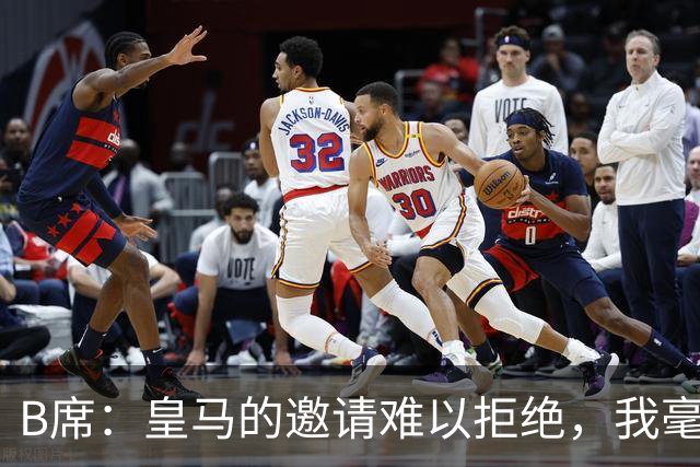 B席：皇马的邀请难以拒绝，我毫不犹豫决定加盟